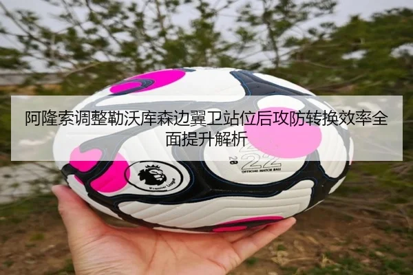 阿隆索调整勒沃库森边翼卫站位后攻防转换效率全面提升解析